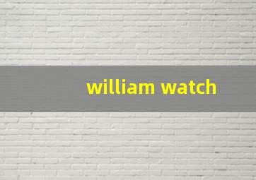 william watch